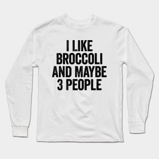 I Like Broccoli And Maybe 3 People Black Long Sleeve T-Shirt